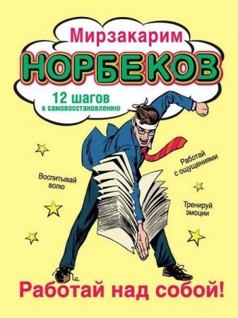 Обложка к Мирзакарим Норбеков - Работай над собой! 12 шагов к самовосстановлению (2016) RTF,FB2,EPUB,MOBI,DOCX