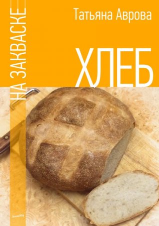 Обложка к Татьяна Аврова. Хлеб на закваске (2016) RTF,FB2