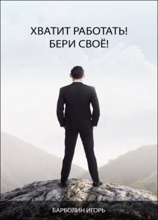 Обложка к Игорь Барболин. Хватит работать! Бери своё! (2017) RTF,FB2