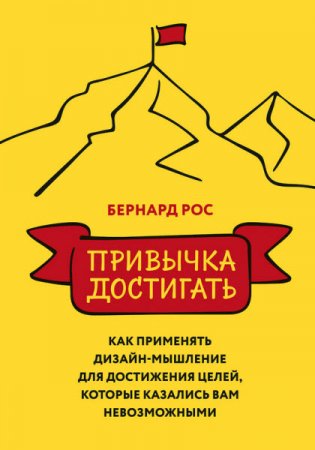 Обложка к Привычка достигать. Как применять дизайн-мышление для достижения целей, которые казались вам невозможными (2017) RTF,FB2,EPUB,MOBI,DOCX
