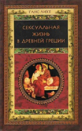 Обложка к Ганс Лихт. Сексуальная жизнь в Древней Греции. в 2-х переводах (1995, 2003) DjVu,RTF,FB2,EPUB,MOBI,DOCX