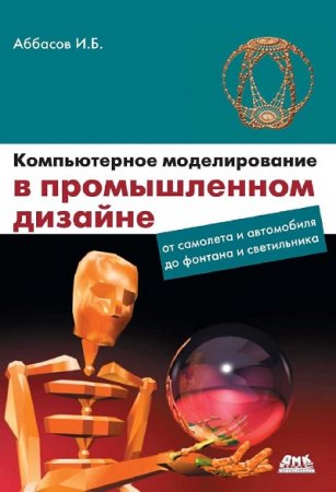 Обложка к И.Б. Аббасов. Компьютерное моделирование в промышленном дизайне (2013) PDF