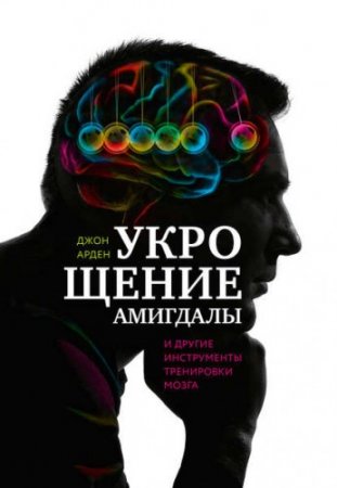 Обложка к Джон Арден. Укрощение амигдалы и другие инструменты тренировки мозга (2016) RTF,FB2,EPUB,MOBI,DOCX