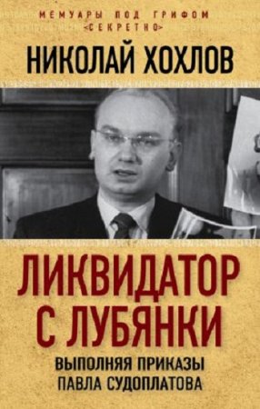 Обложка к Николай Хохлов. Ликвидатор с Лубянки. Выполняя приказы Павла Судоплатова (2017) FB2,EPUB,MOBI,DOCX