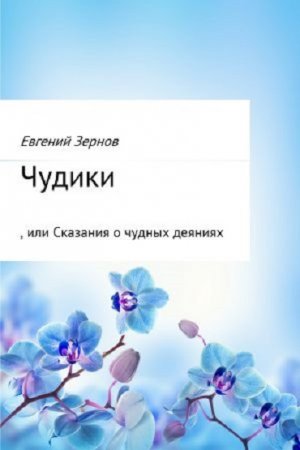 Обложка к Евгений Зернов. Чудики, или Сказания о чудных деяниях (2017) RTF,FB2,EPUB,MOBI,DOCX
