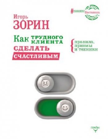 Обложка к Игорь Зорин. Как трудного клиента сделать счастливым. Правила, приемы и техники (2017) RTF,FB2,EPUB,MOBI,DOCX