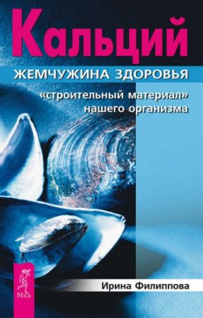 Обложка к Ирина Филиппова. Кальций – жемчужина здоровья. «Строительный материал» нашего организма (2017) RTF,FB2,EPUB,MOBI,DOCX