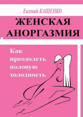 Обложка к Женская аноргазмия. Как преодолеть половую холодность