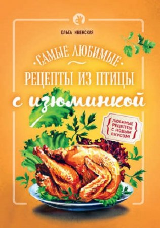 Обложка к Ольга Ивенская. Самые любимые рецепты из птицы с изюминкой
