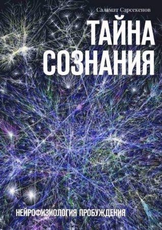 Обложка к Саламат Сарсекенов. Тайна сознания. Нейрофизиология пробуждения