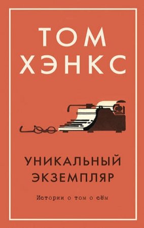 Обложка к Том Хэнкс. Уникальный экземпляр: Истории о том о сём
