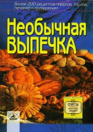 Обложка к Необычная выпечка. Более 200 рецептов пирогов, тортов, печений к праздникам