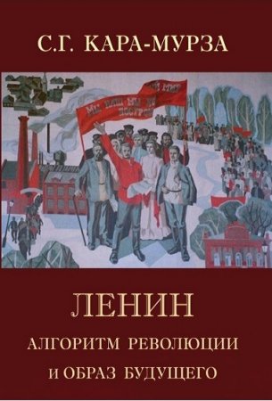 Обложка к Сергей Кара-Мурза. Ленин. Алгоритм революции и образ будущего