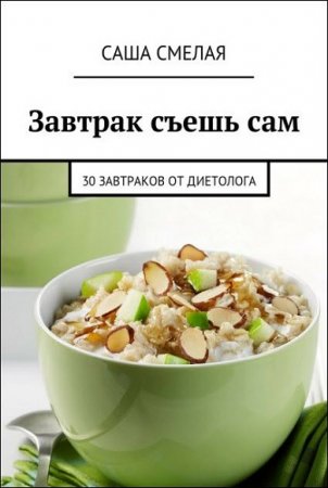 Обложка к Завтрак съешь сам. 30 завтраков от диетолога