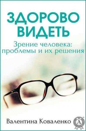 Обложка к Здорово видеть. Зрение человека: проблемы и их решение