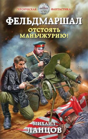 Обложка к Михаил Ланцов. Фельдмаршал. Отстоять Маньчжурию!