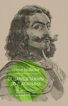 Обложка к От царицы Тамары до д’Артаньяна. Путеводитель по мировой истории