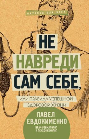 Обложка к Не навреди сам себе, или правила успешной здоровой жизни