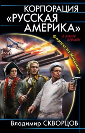 Обложка к Владимир Скворцов. Корпорация «Русская Америка». Форпост на Миссисипи