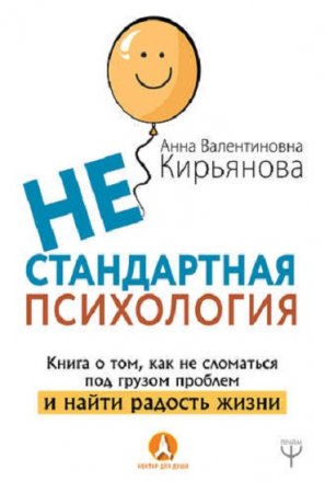 Обложка к Нестандартная психология. Книга о том, как не сломаться под грузом проблем и найти радость жизни