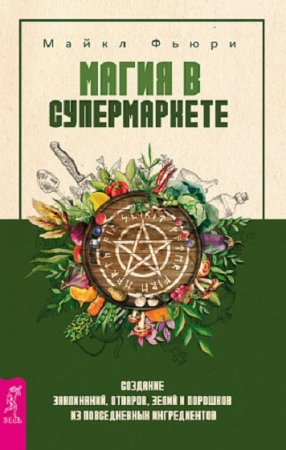 Обложка к Магия в супермаркете. Создание заклинаний, отваров, зелий и порошков из повседневных ингредиентов