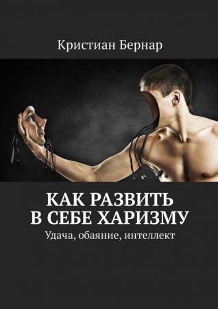 Обложка к Как развить в себе харизму. Удача, обаяние, интеллект
