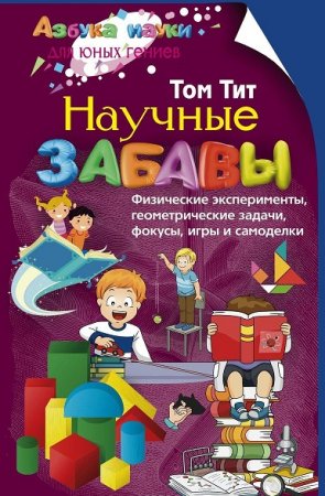 Обложка к Научные забавы. Физические эксперименты, геометрические задачи, фокусы, игры и самоделки