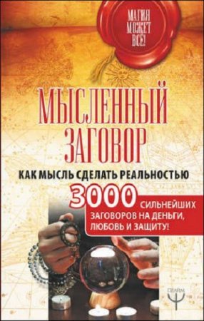 Обложка к Мысленный заговор. Как мысль сделать реальностью. 3000 сильнейших заговоров на деньги, любовь и защиту!