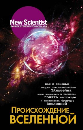 Обложка к Происхождение Вселенной. Как с помощью теории относительности Эйнштейна можно проникнуть в прошлое, понять настоящее и предвидеть будущее Вселенной