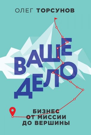 Обложка к Ваше дело. Бизнес от миссии до вершины
