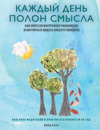 Обложка к Каждый день полон смысла. Как обрести внутреннее равновесие и научиться видеть красоту момента