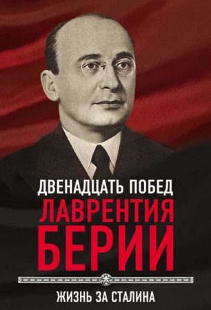 Обложка к Сергей Кремлев. 12 побед Лаврентия Берии. Жизнь за Сталина