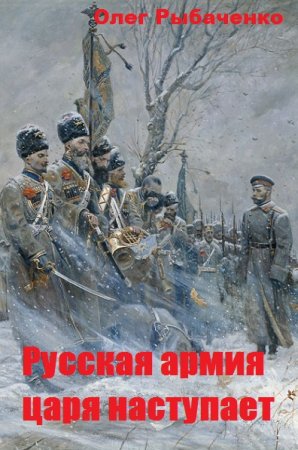 Обложка к Олег Рыбаченко. Русская армия царя наступает (2019)