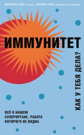 Обложка к Иммунитет. Как у тебя дела? Всё о нашем супероргане, работа которого не видна
