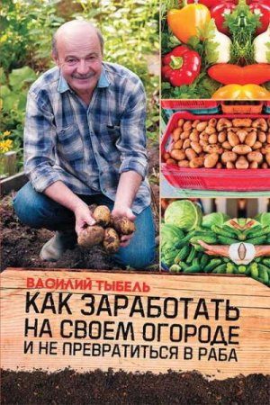 Обложка к Как заработать на своем огороде и не превратиться в раба