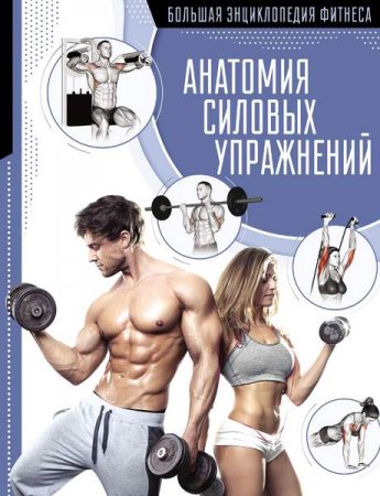 Обложка к Анатомия силовых упражнений. Большая энциклопедия фитнеса