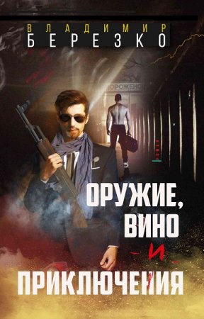 Обложка к Владимир Березко. Оружие, вино и приключения (2021)