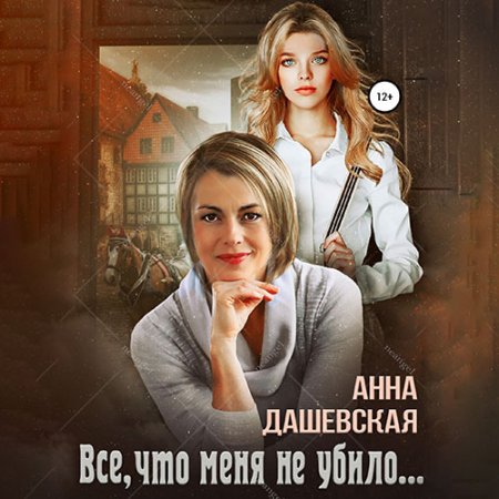 Обложка к Дашевская Анна. Всё, что меня не убило… (2021) Аудиокнига
