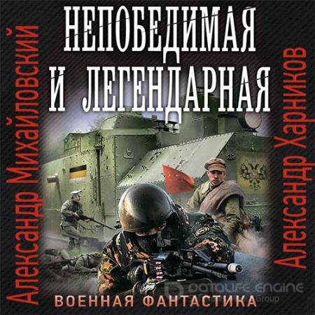 Обложка к Аудиокнига - Непобедимая и легендарная (2021) Михайловский Александр, Харников Александр