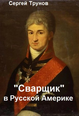 Обложка к Сергей Трунов. Цикл - "Сварщик" в Русской Америке