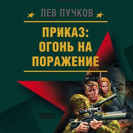 Обложка к Аудиокнига - Приказ: огонь на поражение (2022) Пучков Лев