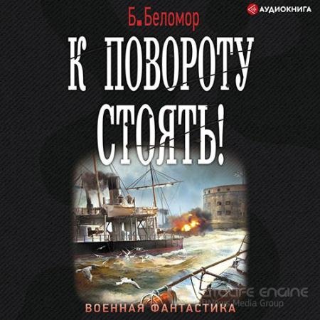 Обложка к Аудиокнига - К повороту стоять! (2021) Беломор Б.