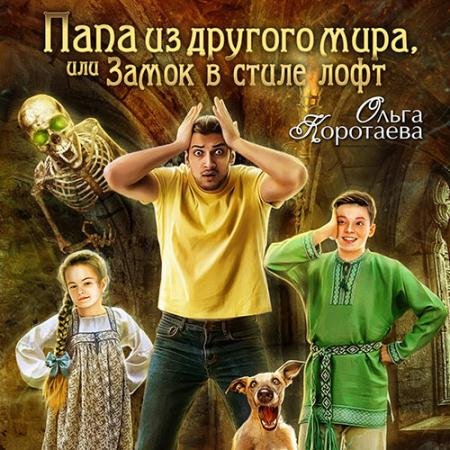 Обложка к Аудиокнига - Папа из другого мира, или Замок в стиле лофт (2022) Коротаева Ольга