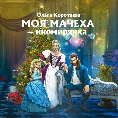 Обложка к Аудиокнига - Моя мачеха - иномирянка (2022) Коротаева Ольга