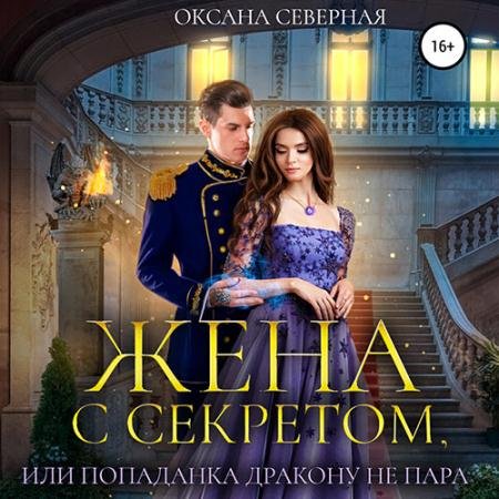 Обложка к Аудиокнига - Жена с секретом, или Попаданка дракону не пара (2022) Северная Оксана