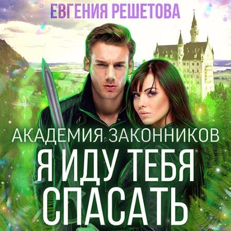 Обложка к Аудиокнига - Академия законников. Я иду тебя спасать (2022) Решетова Евгения