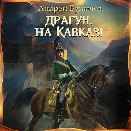 Обложка к Аудиокнига - Драгун, на Кавказ! (2023) Булычев Андрей
