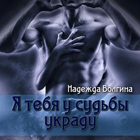 Обложка к Аудиокнига - Я тебя у судьбы украду (2023) Волгина Надежда