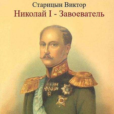 Обложка к Аудиокнига - Николай I – Завоеватель (2023) Старицын Виктор