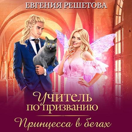 Обложка к Аудиокнига - Учитель по призванию. Принцесса в бегах (2023) Решетова Евгения